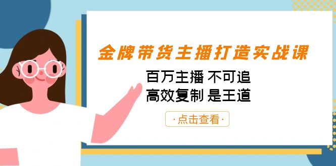 金牌带货主播打造实战课:百万主播 不可追,高效复制 是王道(10节课)-康仁安网创