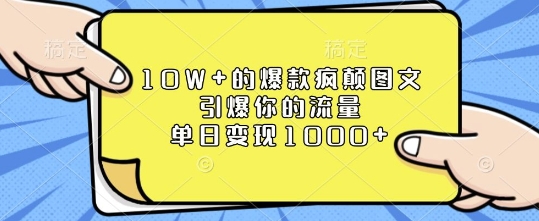 10W+的爆款疯颠图文,引爆你的流量,单日变现1k【揭秘】-康仁安网创