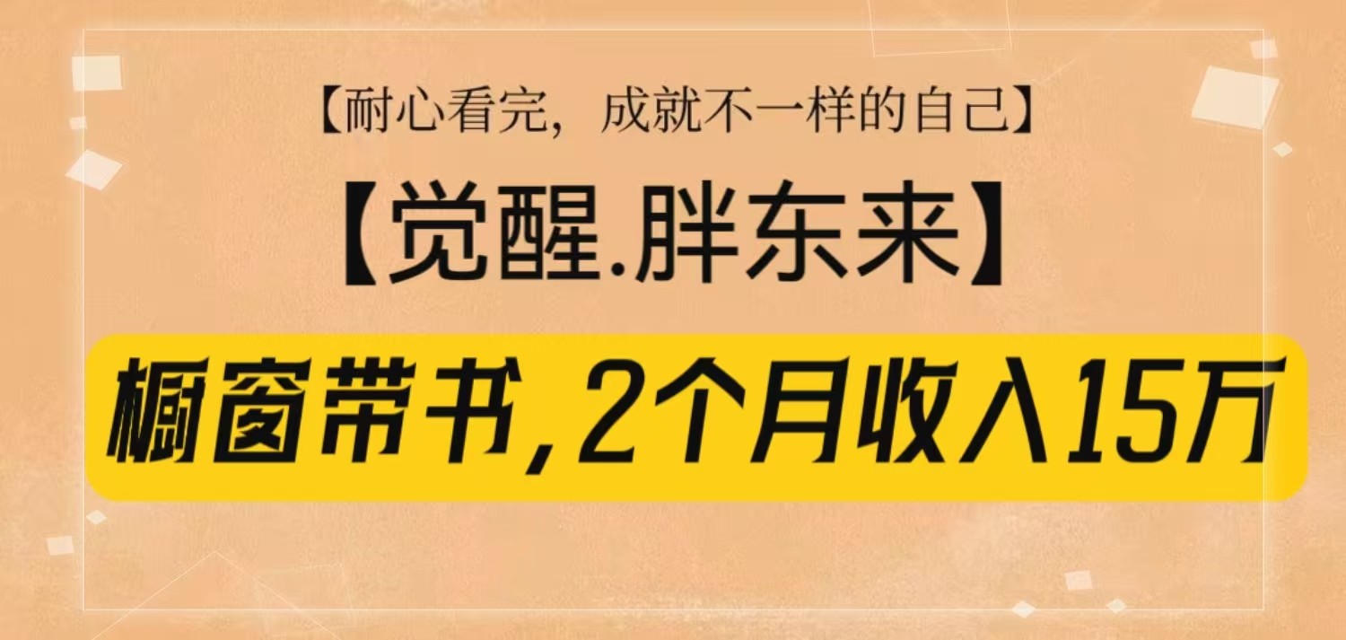 橱窗带书《觉醒,胖东来》,2个月收入15W,没难度只照做!-康仁安网创