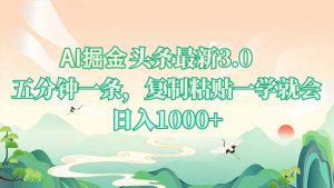 AI掘头条最新3.0，5分钟一条，复制粘贴一学就会，日入1000+-康仁安网创
