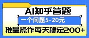 AI知乎答题掘金,一个问题收益5-20元,批量操作每天稳定200+-康仁安网创