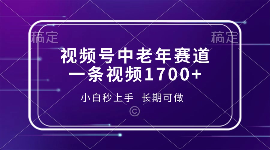 视频号中老年赛道，一条视频1700+，小白秒上手，长期可做-康仁安网创