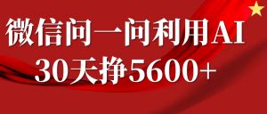 微信问一问分成计划，30天挣5600+，回答问题就能赚钱(附提示词)-康仁安网创