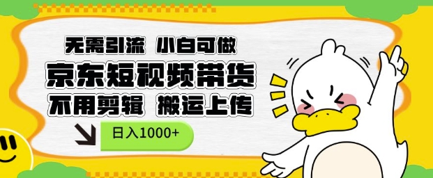 无需引流,小白可做,京东短现频带货,不用剪辑,搬运上传,日入1k【揭秘】-康仁安网创
