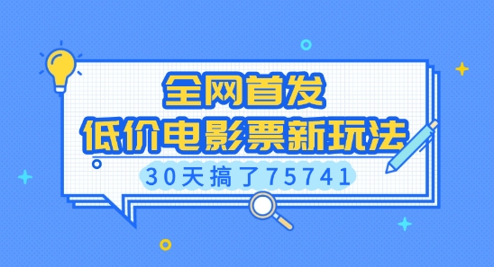 全网首发,低价电影票新玩法,已有人30天搞了75741【揭秘】-康仁安网创