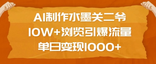 AI制作水墨关二爷,10W+浏览引爆流量,单日变现1k-康仁安网创