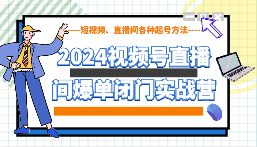 2024视频号直播间爆单闭门实战营,教你如何做视频号,短视频、直播间各种起号方法-康仁安网创
