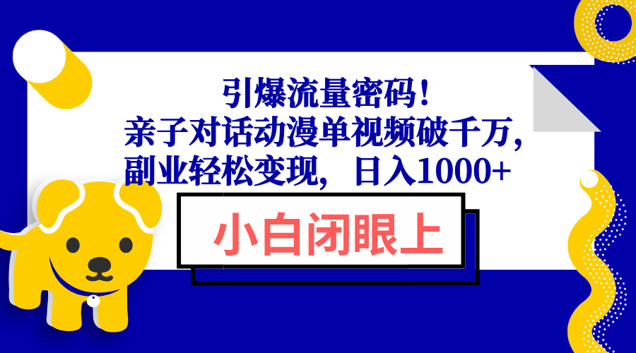 引爆流量密码！亲子对话动漫单视频破千万，副业轻松变现，日入1000+-康仁安网创