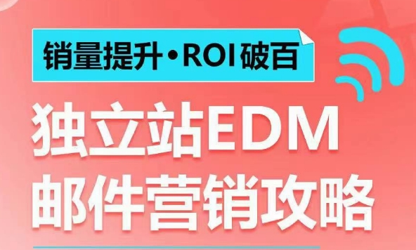 销量提升•ROI破百 独立站EDM邮件营销攻略,如何通过邮件营销每年获得100万美金销售额!-康仁安网创