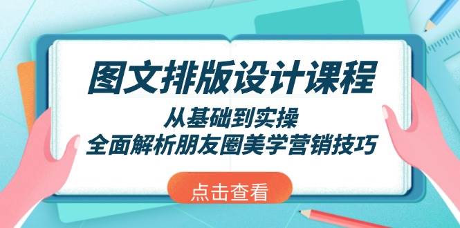 图文排版设计课程,从基础到实操,全面解析朋友圈美学营销技巧-康仁安网创