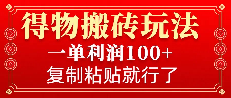 得物搬砖无门槛玩法,一单利润100+,无脑操作会复制粘贴就行-康仁安网创