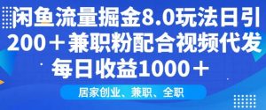 闲鱼流量掘金8.0玩法日引200+兼职粉配合视频代发日入多张收益，适合互联网小白居家创业-康仁安网创
