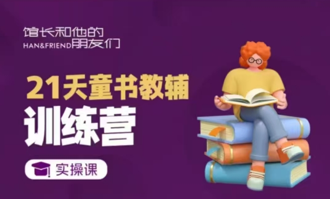 21天童书教辅训练营,短视频起号到变现实操课-康仁安网创
