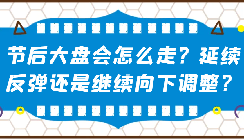 某公众号付费文章:节后大盘会怎么走?延续反弹还是继续向下调整?-康仁安网创