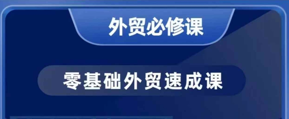零基础外贸必修课,开发客户商务谈单实战,40节课手把手教-康仁安网创