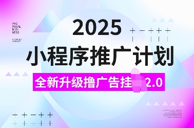2025小程序推广计划,全新升级撸广告挂JI2.0玩法,日入多张,小白可做【揭秘】-康仁安网创