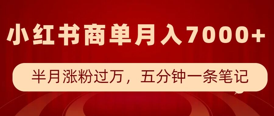 小红书商单最新玩法,半个月涨粉过万,五分钟一条笔记,月入7000+-康仁安网创
