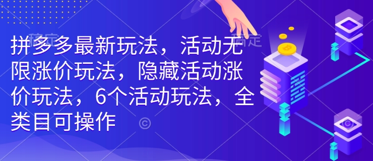 拼多多最新玩法,活动无限涨价玩法,隐藏活动涨价玩法,6个活动玩法,全类目可操作-康仁安网创