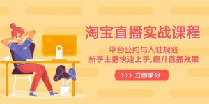 淘宝直播实战课程,平台公约与入驻规范,新手主播快速上手, 提升直播效果-康仁安网创