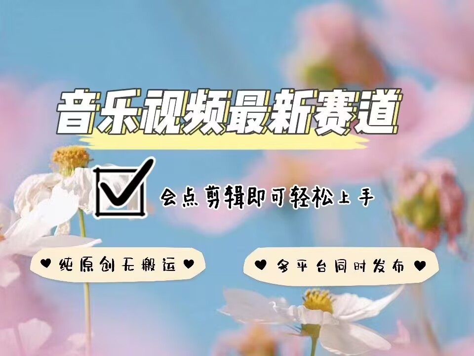 音乐视频赛道最新玩法,纯原创不违规,可所有平台同时发布,会点剪辑即可轻松拿捏-康仁安网创
