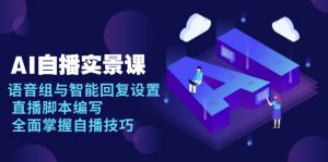 AI 自播 实景课：语音组与智能回复设置, 直播脚本编写, 全面掌握自播技巧-康仁安网创