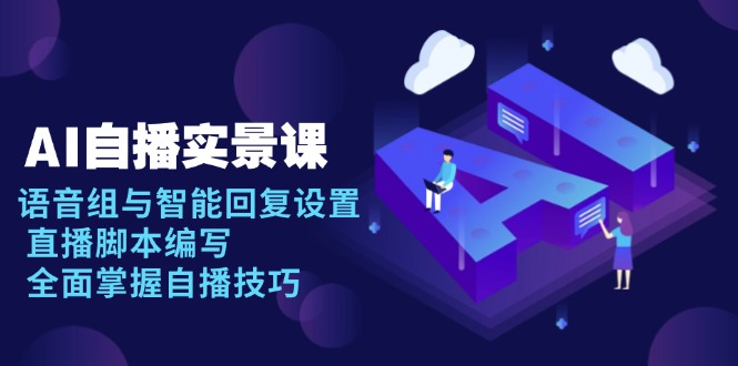AI 自播 实景课：语音组与智能回复设置, 直播脚本编写, 全面掌握自播技巧-康仁安网创