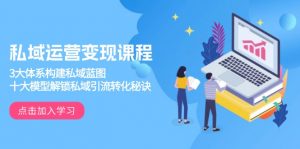 私域运营变现课程,3大体系构建私域蓝图,十大模型解锁私域引流转化秘诀-康仁安网创