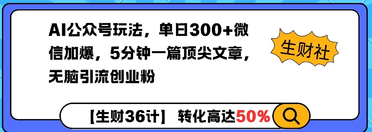 AI公众号玩法,单日300+微信加爆,5分钟一篇顶尖文章无脑引流创业粉-康仁安网创