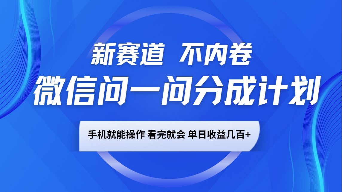 微信问一问分成计划,新赛道不内卷,长期稳定 手机就能操作,单日收益几百+-康仁安网创