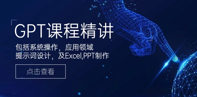 GPT课程精讲，包括系统操作，应用领域，提示词设计，及Excel,PPT制作-康仁安网创