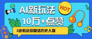 利用AI让历史 “活” 起来,3步教会你复活历史人物,轻松10万+点赞!-康仁安网创