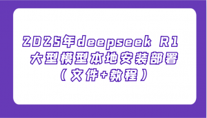 2025年deepseek R1 大型模型本地安装部署(文件+教程)，新手也能快速上手！-康仁安网创