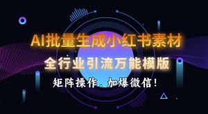 AI批量生成小红书素材,全行业引流万能模版,矩阵操作,加爆微信-康仁安网创