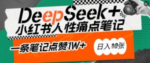 AI赋能小红书爆款秘籍:用DeepSeek轻松抓人性痛点,小白也能写出点赞破万的吸金笔记,日入多张-康仁安网创