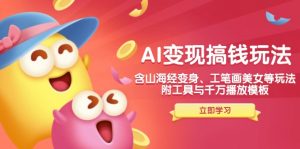 AI变现搞钱新玩法,含山海经变身、工笔画美女等,附工具与千万播放模板-康仁安网创