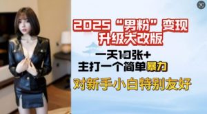 2025男粉变现全新玩法升级，日入上千简简单单，小白可轻松上手-康仁安网创