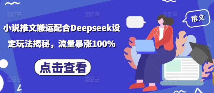 小说推文搬运配合Deepseek设定玩法揭秘,流量暴涨100%-康仁安网创