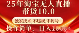 25年淘宝无人直播带货10.0 独家技术,不违规,不封号,操作简单,日入多张【揭秘】-康仁安网创