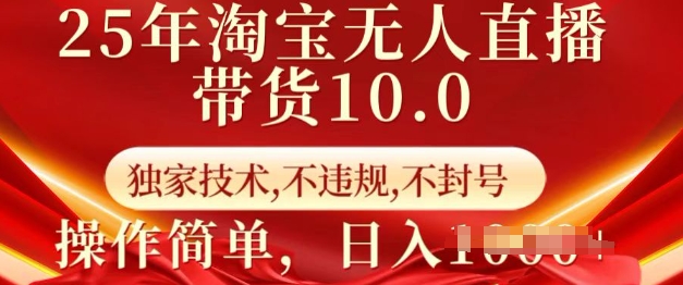 25年淘宝无人直播带货10.0 独家技术,不违规,不封号,操作简单,日入多张【揭秘】-康仁安网创