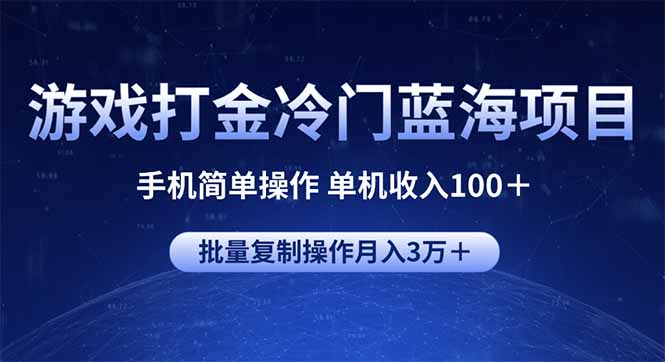 游戏打金冷门蓝海项目 手机简单操作 单机收入100+ 可批量复制操作-康仁安网创