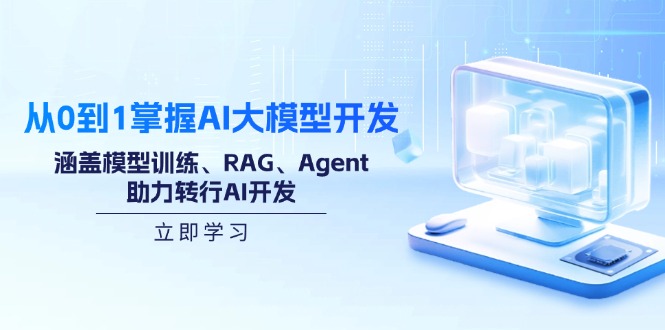 从0到1掌握AI大模型开发,涵盖模型训练、RAG、Agent,助力转行AI开发-康仁安网创