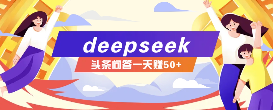 利用deepseek操作今日头条问答图文玩法，新手也能轻松上手，日收益50+-康仁安网创