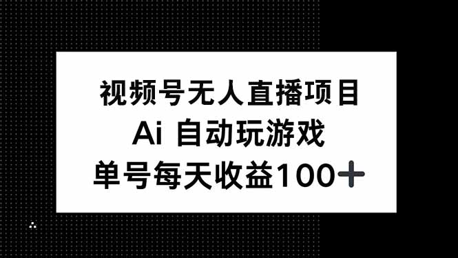视频号无人直播项目，AI自动玩游戏，每天收益150+-康仁安网创