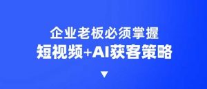 企业短视频AI获客霸屏流量课，6步短视频+AI突围法，3大霸屏抢客策略-康仁安网创