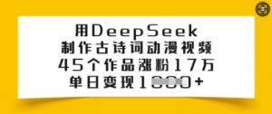 用DeepSeek制作古诗词动漫视频，45个作品涨粉17万，单日变现多张-康仁安网创