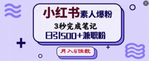 小红书素人爆粉，3秒完成笔记，日引500+兼职粉，月入5位数-康仁安网创