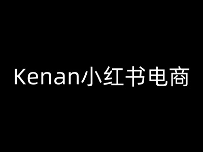 Kenan小红书电商-kenan小红书教程-康仁安网创