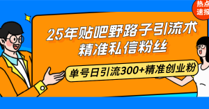 25年贴吧野路子引流术，精准私信粉丝，单号日引流300+精准创业粉-康仁安网创