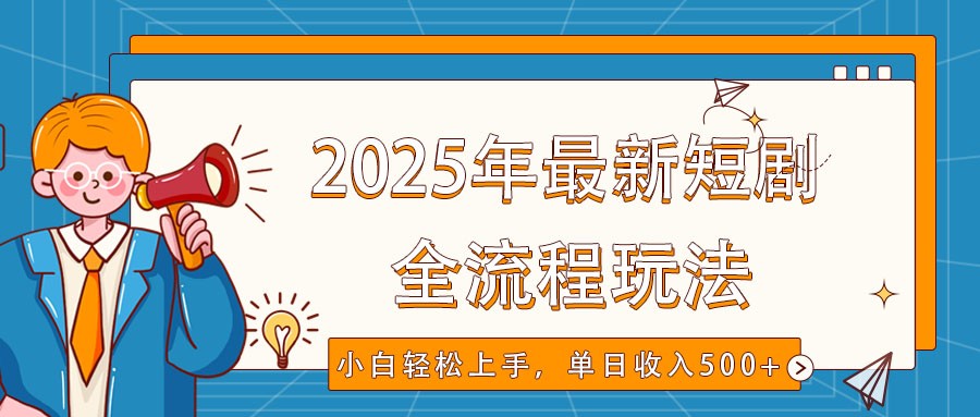 2025年最新短剧玩法，全流程实操，小白轻松上手，视频号抖音同步分发，单日收入500+-康仁安网创