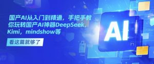国产AI从入门到精通,手把手教你玩转国产AI神器DeepSeek,Kimi,mindshow等-康仁安网创
